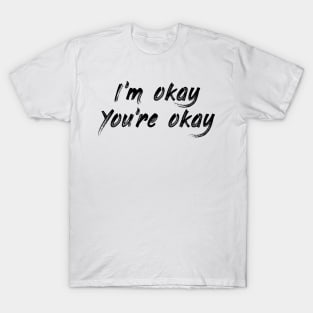 I'm Okay, You're Okay T-Shirt